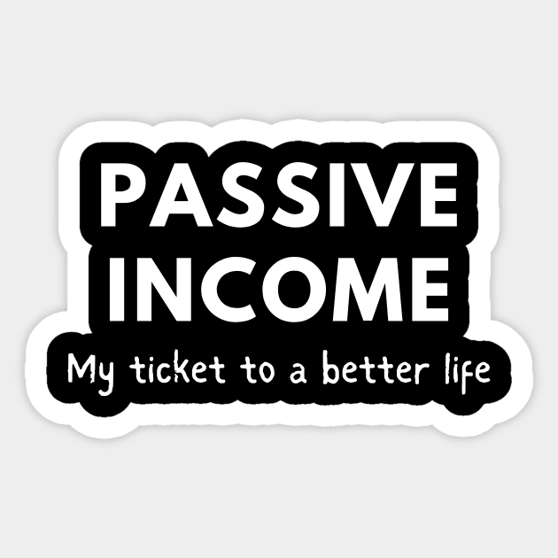 Passive income my ticket to a better life Sticker by Stock & Style